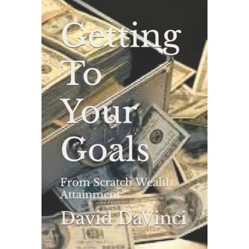(영문도서) Getting To Your Goals: From Scratch Wealth Attainment Paperback, Independently Published, English, 9798430615918