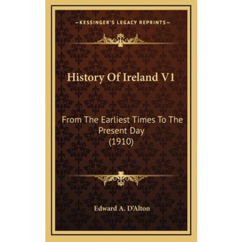 History Of Ireland V1: From The Earliest Times To The Present Day (1910) Hardcover, Kessinger Publishing
