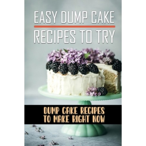 (영문도서) Easy Dump Cake Recipes To Try: Dump Cake Recipes To Make Right Now: Dump Cake Book Paperback, Independently Published, English, 9798463827340