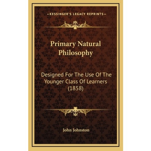 Primary Natural Philosophy: Designed For The Use Of The Younger Class Of Learners (1858) Hardcover, Kessinger Publishing