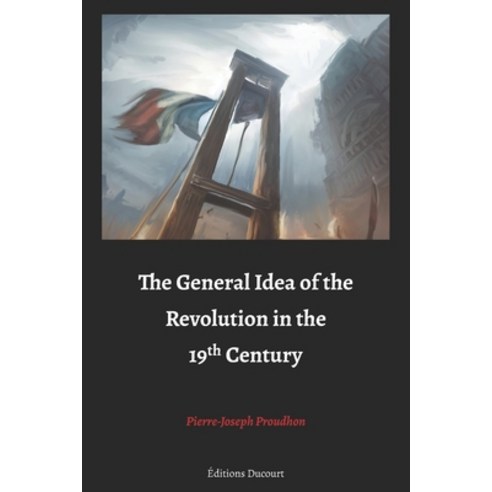 The General Idea of the Revolution in the 19th Century Paperback, Independently Published