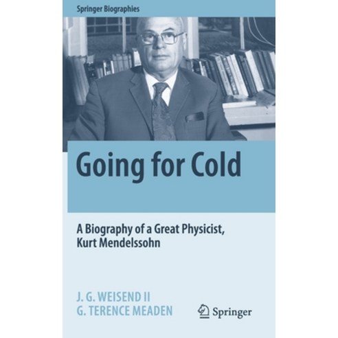 Going for Cold: A Biography of a Great Physicist Kurt Mendelssohn Hardcover, Springer, English, 9783030611989