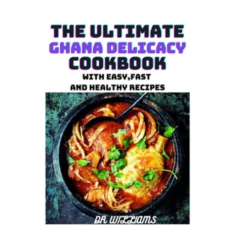 The Ultimate Ghana Delicacy Cookbook: The Complete Ghana Delicacy Cookbook with Easy Fast and Healt... Paperback, Independently Published, English, 9798709651937