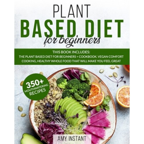 Plant Based Diet for Beginners: This book includes: The Plant Based Diet for Beginners + Cookbook. V... Paperback, Independently Published