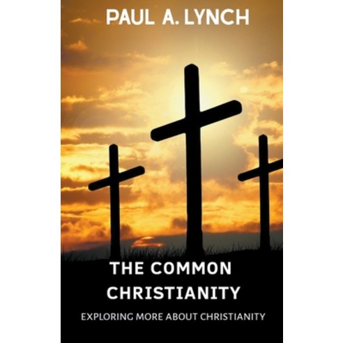 The Common Christianity: Exploring More About Christianity Paperback ...