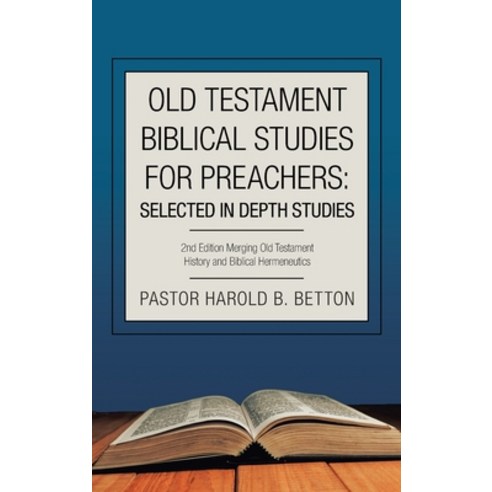 (영문도서) Old Testament Biblical Studies for Preachers: Selected in Depth Studies: 2Nd Edition Merging ... Hardcover, Authorhouse, English, 9781665526821