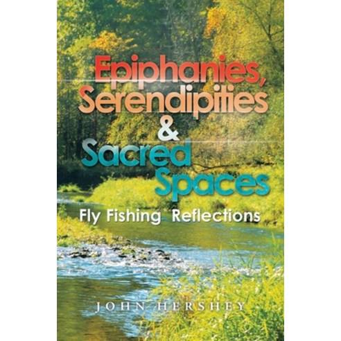 (영문도서) Epiphanies Serendipities & Sacred Spaces: Fly Fishing Reflections Paperback, Authorhouse, English, 9781665542258