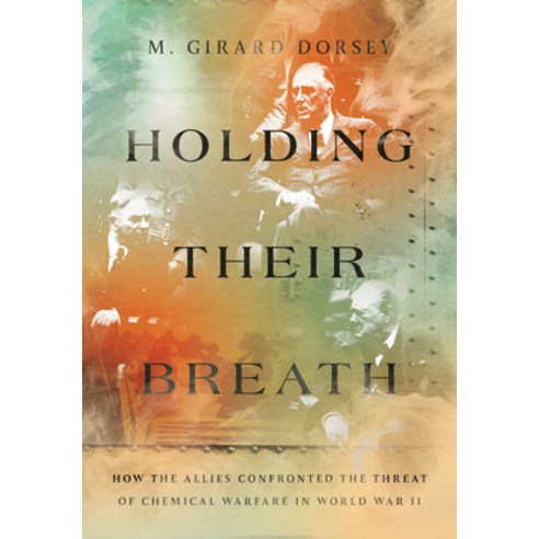 (영문도서) Holding Their Breath: How the Allies Confronted the Threat of Chemical Warfare in World War II Hardcover, Cornell University Press, English, 9781501768361