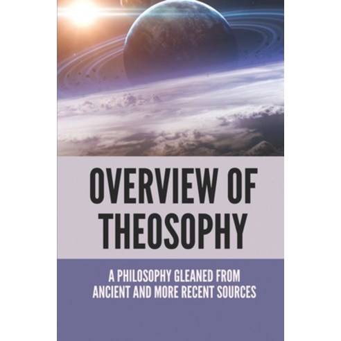 (영문도서) Overview Of Theosophy: A Philosophy Gleaned From Ancient And More Recent Sources: Theosophy M... Paperback, Independently Published, English, 9798531218063