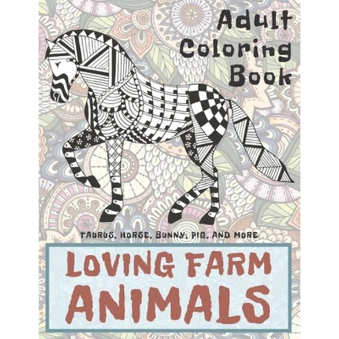Loving Farm Animals - Adult Coloring Book - Taurus Horse Bunny Pig and more Paperback, Independently Published, English, 9798705658701