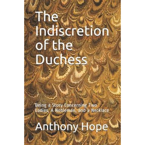 The Indiscretion of the Duchess: Being a Story Concerning Two Ladies a Nobleman and a Necklace Paperback, Independently Published