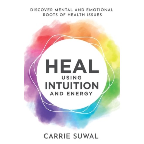 (영문도서) Heal Using Intuition And Energy: Discover Mental and Emotional Roots of Health Issues Paperback, Healing Earth Therapy, English, 9781778203824
