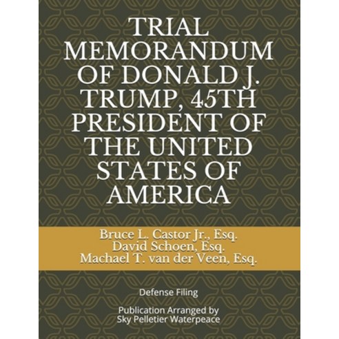 Trial Memorandum of Donald J. Trump 45th President of the United States of America Paperback, Integral Text Publishing, English, 9781638310006