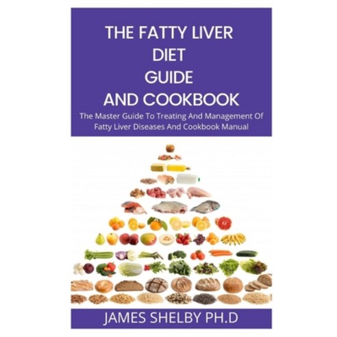 The Fatty Liver Diet Guide and Cookbook: The Master Guide To Treating And Management Of Fatty Liver ... Paperback, Independently Published, English, 9798556575677