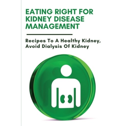 Eating Right For Kidney Disease Management: Recipes To A Healthy Kidney Avoid Dialysis Of Kidney: W... Paperback, Independently Published, English, 9798747107663