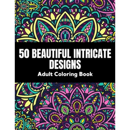 50 Beautiful intricate designs - adult coloring book: with detailed enjoyable patterns for stress r... Paperback, Independently Published, English, 9798590659937