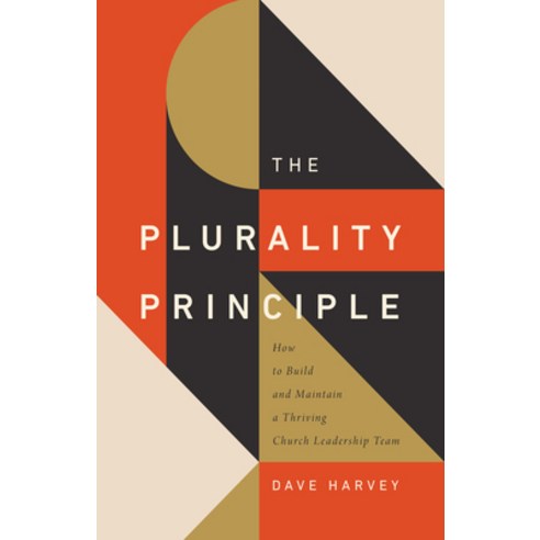 The Plurality Principle: How to Build and Maintain a Thriving Church Leadership Team Paperback, Crossway Books