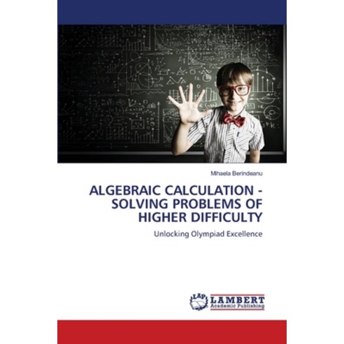 (영문도서) Algebraic Calculation - Solving Problems of Higher Difficulty Paperback, LAP Lambert Academic Publis..., English, 9786207457472