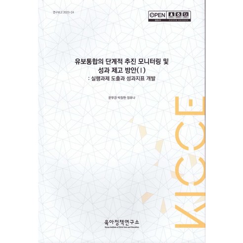 유보통합의 단계적 추진 모니터링 및 성과 제고 방안 1: 실행과제 도출과 성과지표 개발, 육아정책연구소, 문무경,박창현,정유나 저