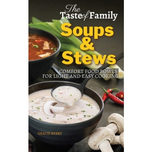 (영문도서) The Taste of Family Soups and Stews: Comfort Food Bowls for Light and Easy Cooking Hardcover, Quickeasywriter, English, 9781803461212