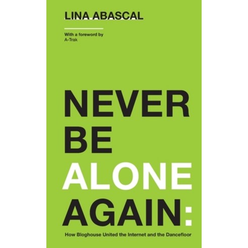 (영문도서) Never Be Alone Again: How Bloghouse United the Internet and the Dancefloor Paperback, Two Palms Publishing, English, 9780578983004