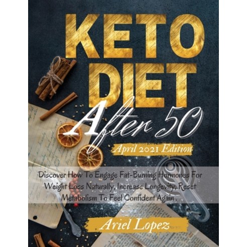 Keto Diet After 50: Discover How To Engage Fat-Burning Hormones For Weight Loss Naturally Increase ... Paperback, Ariel Lopez, English, 9781802539196