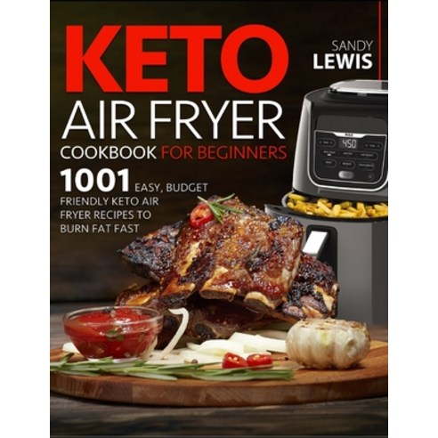 Keto Air Fryer Cookbook For Beginners: 1001 Easy Budget Friendly Keto Air Fryer Recipes to Burn Fat... Paperback, Independently Published, English, 9798726290591