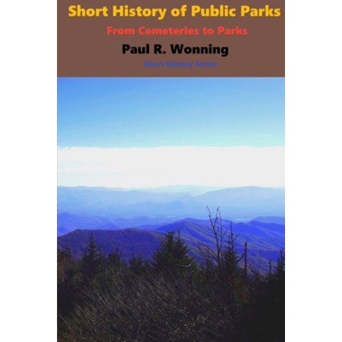 Short History of Public Parks: From Cemeteries to Parks Paperback, Independently Published