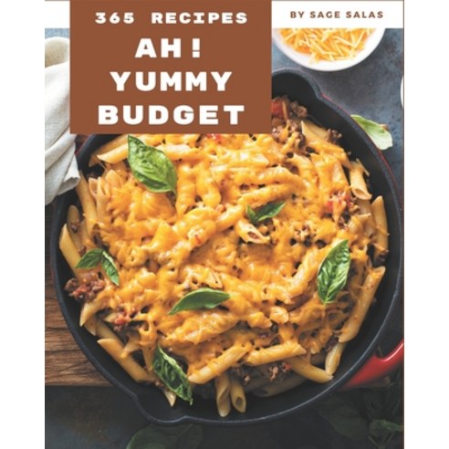 Ah! 365 Yummy Budget Recipes: More Than a Yummy Budget Cookbook Paperback, Independently Published