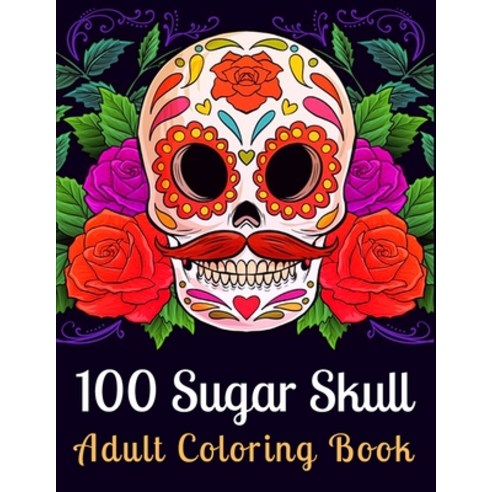 Sugar Skull Adult Coloring Book: Over 100 Coloring Pages for Adult Relaxation With Beautiful Modern ... Paperback, Independently Published, English, 9798710046982