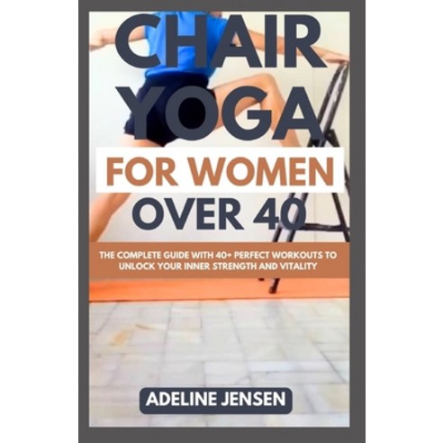 (영문도서) Chair Yoga for Women Over 40: The Complete Guide with 40+ Perfect Workouts to Unlock Your Inn... Paperback, Independently Published, English, 9798866891405