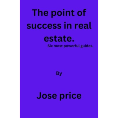 (영문도서) The Point of success in Real Estate: Six most powerful guides Paperback, Independently Published, English, 9798391997016