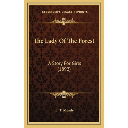 The Lady Of The Forest: A Story For Girls (1892) Hardcover, Kessinger Publishing