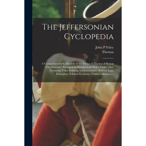 (영문도서) The Jeffersonian Cyclopedia: A Comprehensive Collection of the Views of Thomas Jefferson Clas... Paperback, Legare Street Press, English, 9781016453912