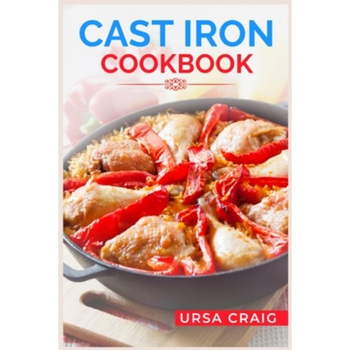 (영문도서) Cast Iron Cookbook: Delicious Recipes and Tips for Cooking with Cast Iron Skillets and Dutch ... Paperback, Ursa Craig, English, 9783988312181