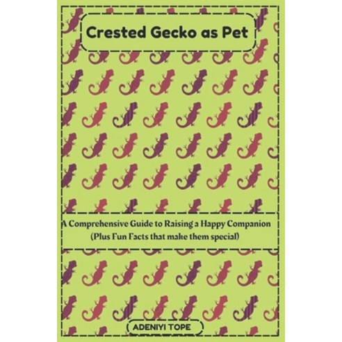 (영문도서) Crested Gecko As Pet: A Comprehensive Guide to Raising a Happy Companion Its Care & More (Pl... Paperback, Independently Published, English, 9798884753013