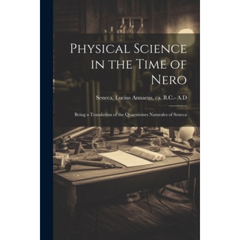 (영문도서) Physical Science in the Time of Nero; Being a Translation of the Quaestiones Naturales of Seneca Paperback, Legare Street Press, English, 9781021453631