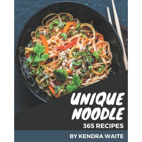 365 Unique Noodle Recipes: Greatest Noodle Cookbook of All Time Paperback, Independently Published, English, 9798577962821