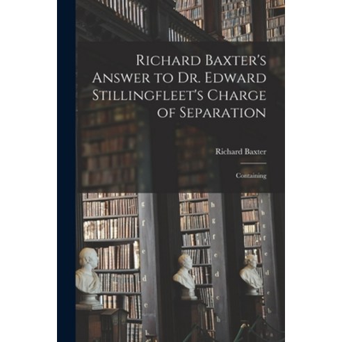 (영문도서) Richard Baxter''s Answer to Dr. Edward Stillingfleet''s Charge of Separation: Containing Paperback, Legare Street Press, English, 9781015343894