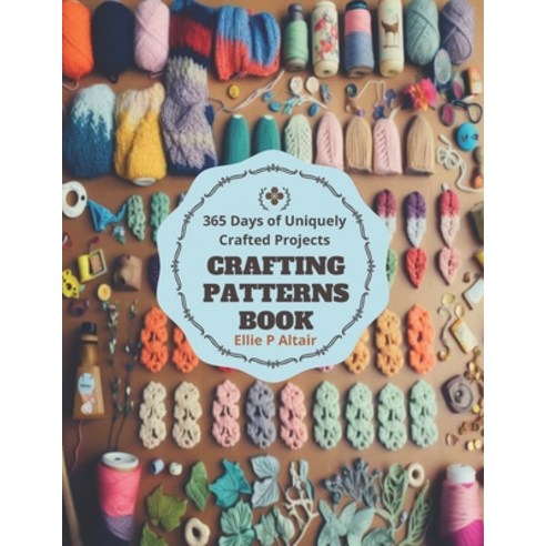 (영문도서) Crafting Patterns Book: 365 Days of Uniquely Crafted Projects Paperback, Independently Published, English, 9798866698141