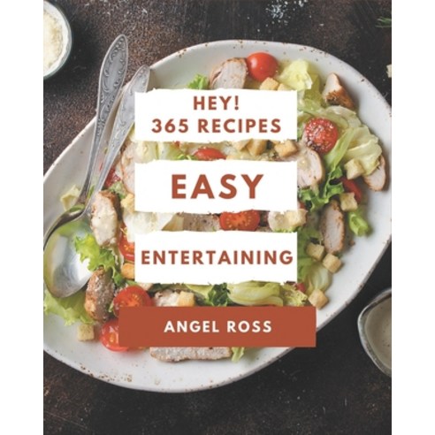 Hey! 365 Easy Entertaining Recipes: Greatest Easy Entertaining Cookbook of All Time Paperback, Independently Published