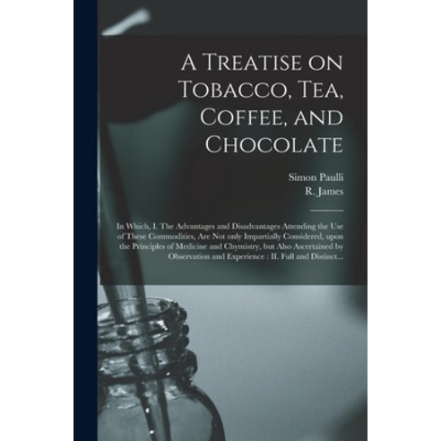 (영문도서) A Treatise on Tobacco Tea Coffee and Chocolate: In Which I. The Advantages and Disadvanta... Paperback, Legare Street Press, English, 9781014148131