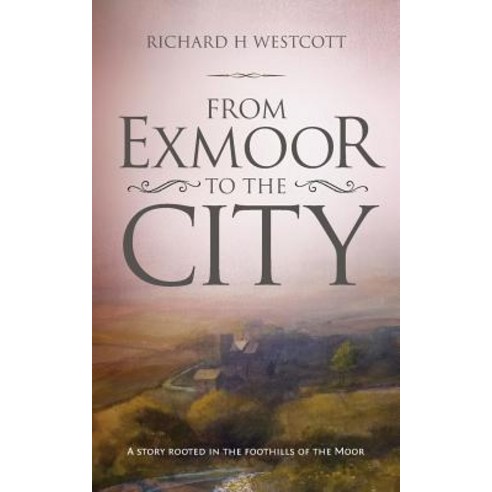 (영문도서) From Exmoor to the City: A story rooted in the foothills of the moor Paperback, Mereo Books, English, 9781861516558