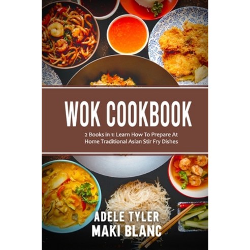 (영문도서) Wok Cookbook: 2 Books in 1: Learn How To Prepare At Home Traditional Asian Stir Fry Dishes Paperback, Independently Published