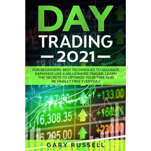 Day Trading 2021: For Beginners. Best Techniques To Maximize Earning Like A Millionaire Trader. Lear... Paperback, Independently Published
