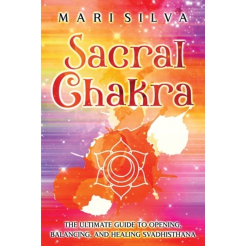 (영문도서) Sacral Chakra: The Ultimate Guide to Opening Balancing and Healing Svadhisthana Paperback, Independently Published, English, 9798355602116