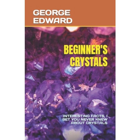 (영문도서) Beginner''s Crystals: Interesting Facts I Bet You Never Knew about Crystals Paperback, Independently Published, English, 9798374285079