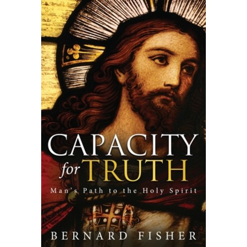Capacity for Truth: Man''s Path to the Holy Spirit Paperback, Booktrail Publishing