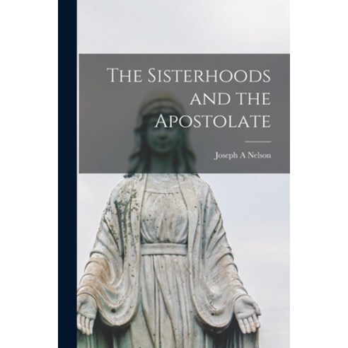 (영문도서) The Sisterhoods and the Apostolate Paperback, Hassell Street Press, English, 9781015182646