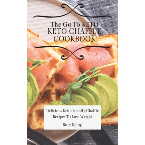 (영문도서) The Go-To KETO Chaffle Cookbook: Delicious Keto-friendly Chaffle Recipes To Lose Weight Hardcover, Rory Kemp, English, 9781802699449